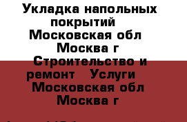 Укладка напольных покрытий  - Московская обл., Москва г. Строительство и ремонт » Услуги   . Московская обл.,Москва г.